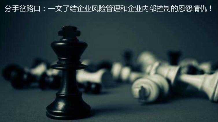 分手岔路口：一文了結(jié)企業(yè)風(fēng)險(xiǎn)管理和企業(yè)內(nèi)部控制的恩怨情仇！