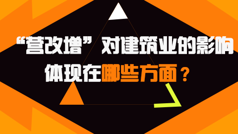 “營改增”對建筑業的影響體現在哪些方面？ 