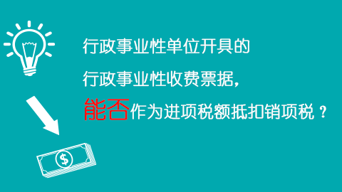 行政事業性單位開具的行政事業性收費票據，能否作為進項稅額抵扣銷項稅？ 