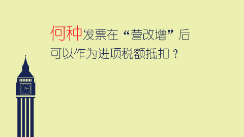何種發(fā)票在“營改增”后可以作為進(jìn)項(xiàng)稅額抵扣？ 