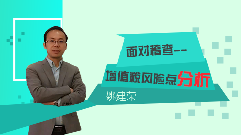 天揚微課 | 姚建榮：面對稽查 增值稅風險點分析 