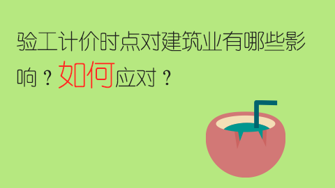 驗工計價時點對建筑業(yè)有哪些影響？如何應對？ 