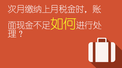 次月繳納上月稅金時，賬面現金不足如何進行處理？ 