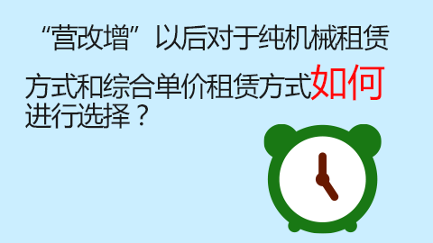 “營改增”以后對于純機械租賃方式和綜合單價租賃方式如何進行選擇？ 