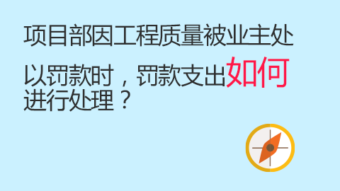 項目部因工程質量被業主處以罰款時，罰款支出如何進行處理？ 