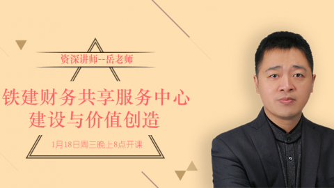  天揚(yáng)微課 | 岳云飛：中鐵建財(cái)務(wù)共享服務(wù)中心建設(shè)與價(jià)值創(chuàng)造 