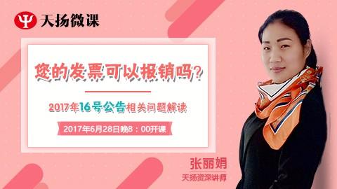 天揚微課 | 張麗娟：2017年16號公告相關(guān)問題解讀——您的發(fā)票可以報銷嗎？ 