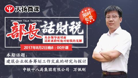 【限時免費】部長話財稅 之 萬佩剛：建筑企業稅務籌劃工作交底的研究與探討 