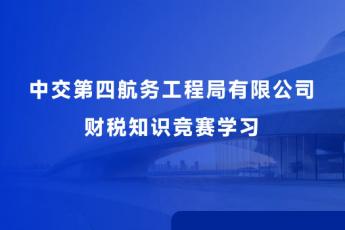 中交第四航務(wù)工程局有限公司財(cái)稅知識(shí)競(jìng)賽學(xué)習(xí)