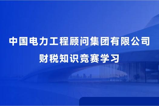 中國電力工程顧問集團有限公司財稅知識競賽學習