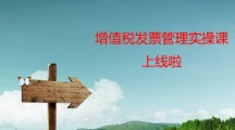 增值稅發票管理實操課上線啦