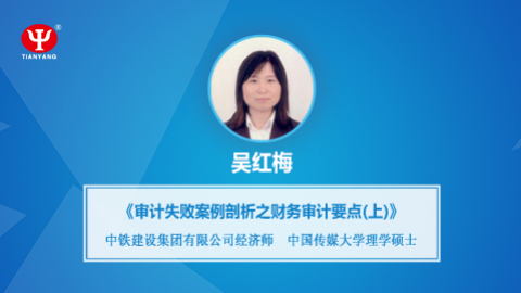 天揚(yáng)微課 | 吳紅梅：審計失敗案例分析之財務(wù)審計要點(diǎn)（上） 